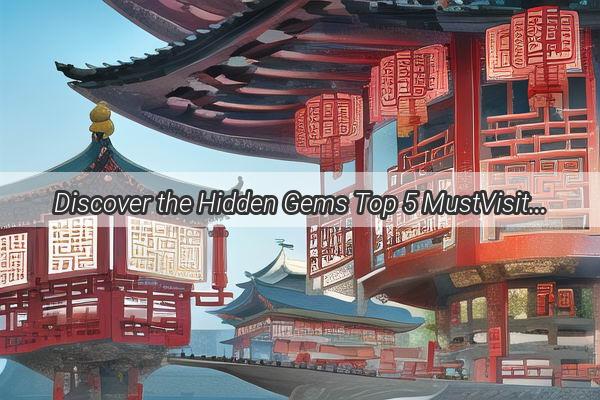 Discover the Hidden Gems Top 5 MustVisit Cities in Chinas Urban Landscape